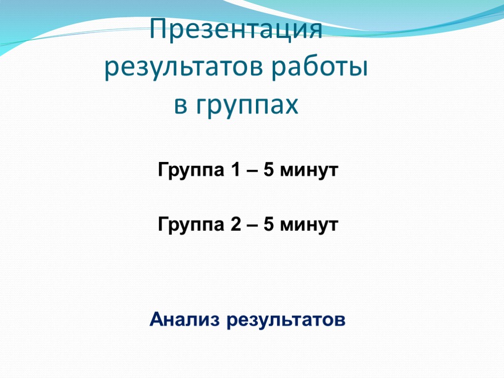 Презентация результатов работы в группах Группа 1 – 5 минут Группа 2 – 5